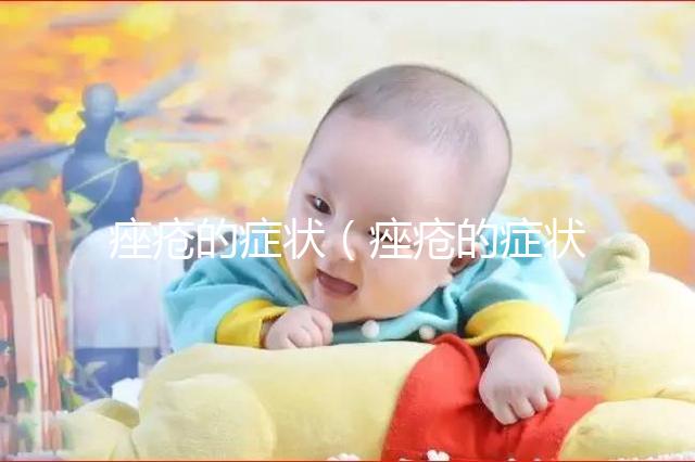 痤瘡的癥狀(痤瘡的癥狀表現(xiàn)有哪些)