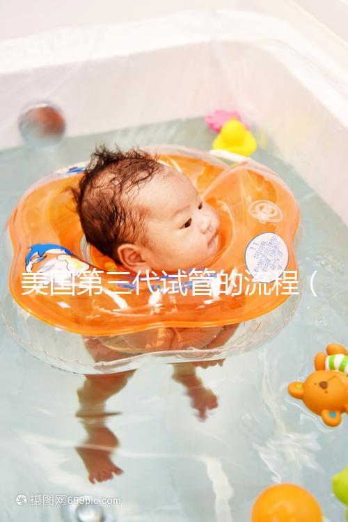 美國第三代試管的流程（美國專業的第三代試管）