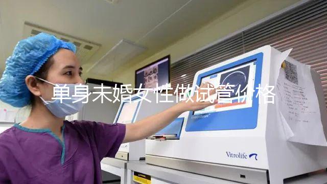 單身未婚女性做試管價格多少？附費用明細!
