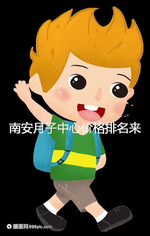 南安月子中心價格排名來了，2024想節省開銷就去這三家