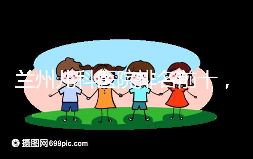 蘭州兒科醫(yī)院排名前十，2024西固哪個好？