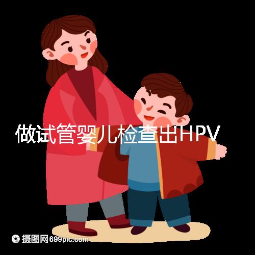 做試管嬰兒檢查出HPV陽性，如果不治療會怎樣