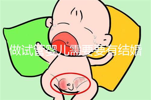 做試管嬰兒需要要有結(jié)婚證嗎?試管嬰兒一定要結(jié)婚證嗎?