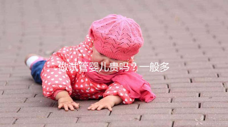 做試管嬰兒貴嗎？一般多少錢？