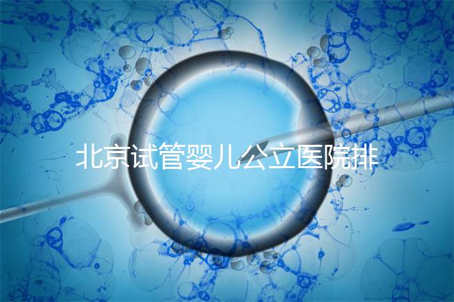 北京試管嬰兒公立醫院排名榜，十大頂尖選擇！