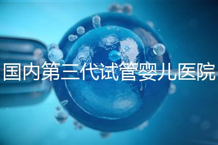 國內第三代試管嬰兒醫院排名最新一覽：實力榜單Top 10