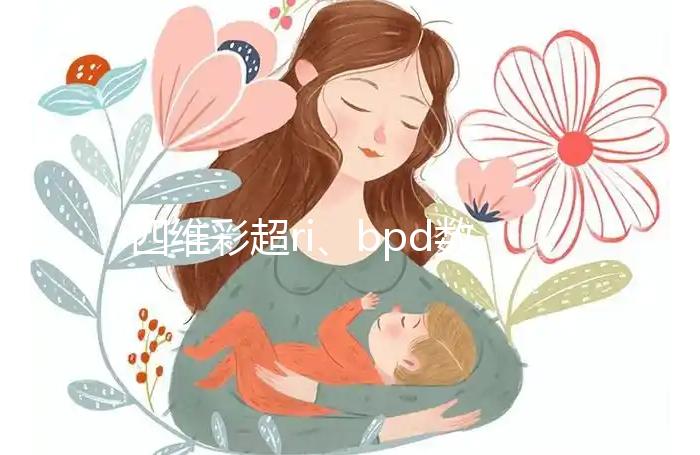 四維彩超ri、bpd數(shù)據(jù)不會看？讀懂報告單只需3分鐘