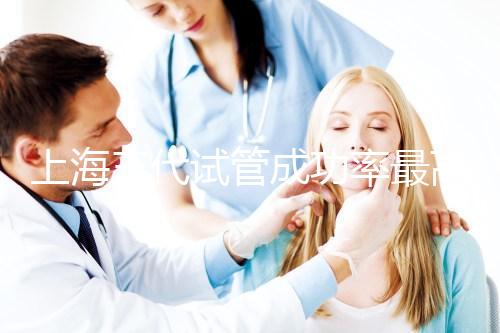 上海三代試管成功率最高的醫院有哪些?2025年權威名單推薦