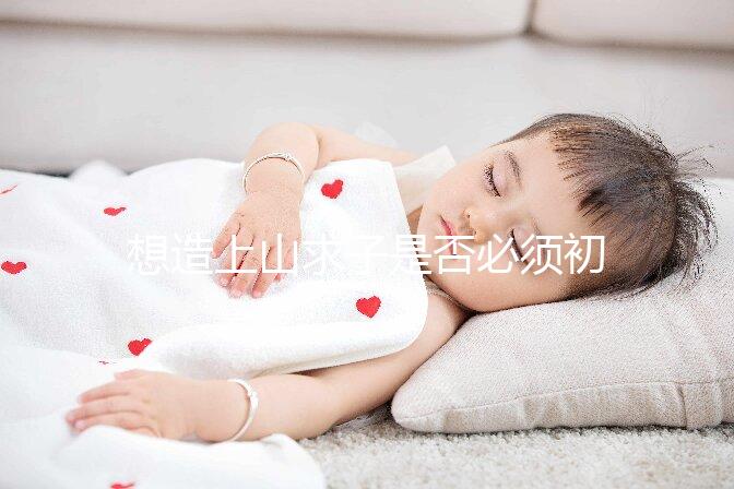 想造上山求子是否必須初一十五看這,這些好日子也別錯(cuò)過(guò)