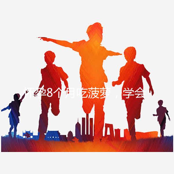 懷孕8個月吃菠蘿，學會這3種方式，即解饞又不過敏