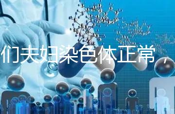 我們夫婦染色體正常,為什么流產(chǎn)胚胎染色體異常?