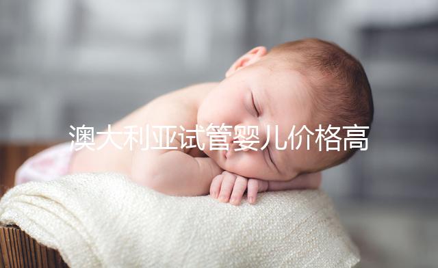 澳大利亞試管嬰兒價格高嗎？2025年費用明細、醫保報銷條件與省錢全攻略