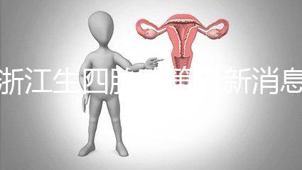 浙江生四胎政策最新消息公布，生育津貼總結了多少