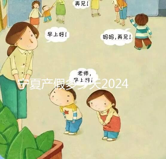 寧夏產假多少天2024規定更新,執行男方陪護假鼓勵生三胎