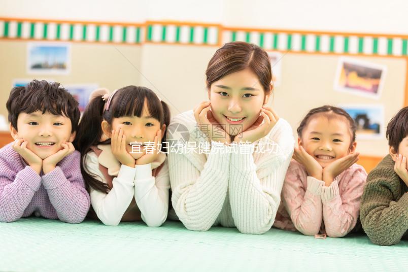 宜春婦幼保健院試管成功率比肩國外？想生男孩看過來