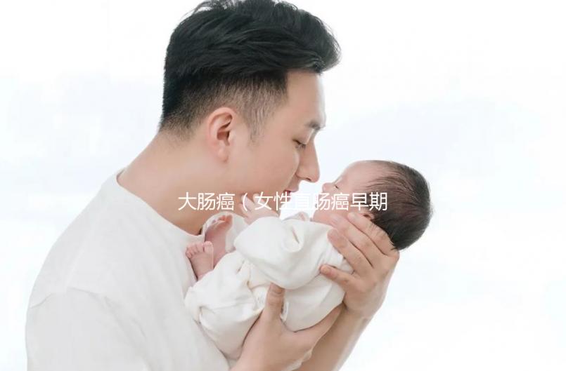 大腸癌（女性直腸癌早期表現）