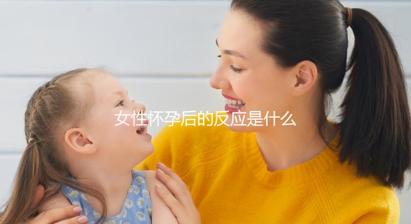 女性懷孕后的反應是什么?