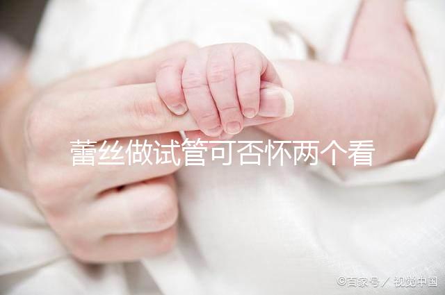 蕾絲做試管可否懷兩個看情況，醫生：容易成功倒是真的