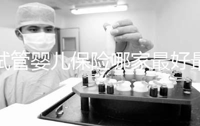 試管嬰兒保險哪家最好最便宜戳,受歡迎的不止愛醫選一個