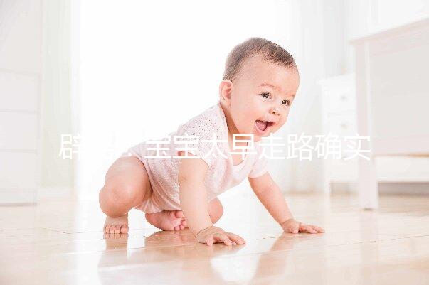 辟謠:寶寶太早走路確實危害大,但與命苦毫無關系