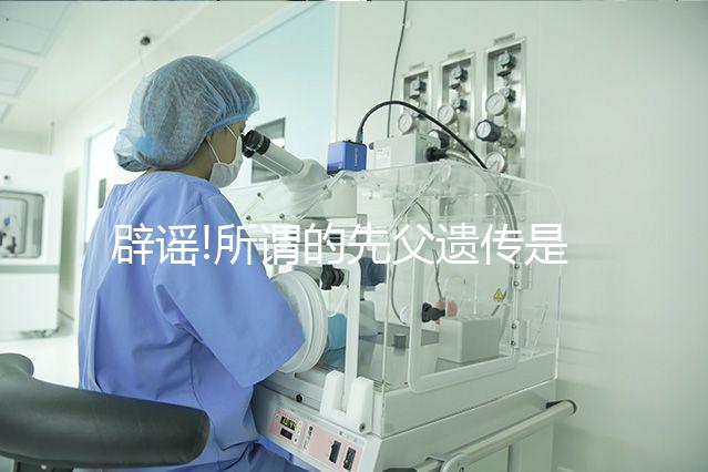 辟謠!所謂的先父遺傳是沒有科學依據的