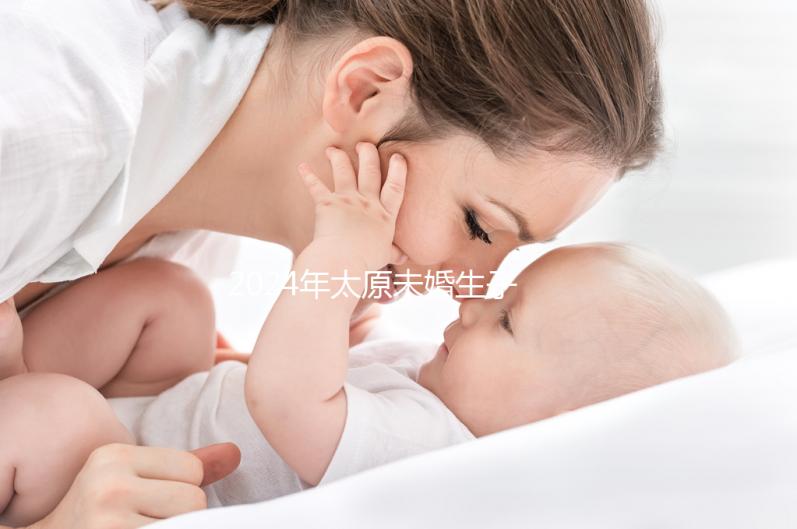2024年太原未婚生子戶(hù)口無(wú)數(shù),前提是符合條件