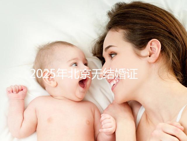 2025年北京無(wú)結(jié)婚證做試管嬰兒新政策解讀，附申請(qǐng)條件及流程